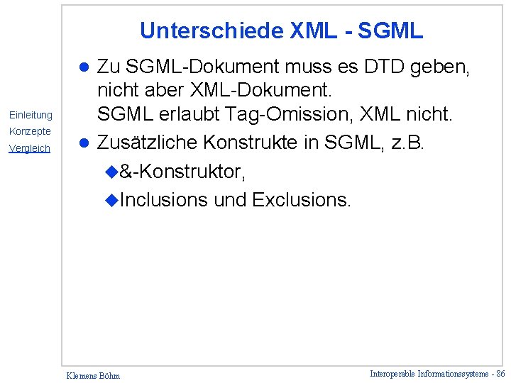 Unterschiede XML - SGML Zu SGML-Dokument muss es DTD geben, nicht aber XML-Dokument. SGML