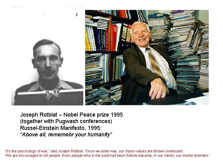 Joseph Rotblat – Nobel Peace prize 1995 (together with Pugwash conferences) Russel-Einstein Manifesto, 1995: