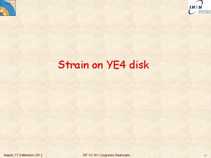 Strain on YE 4 disk Napoli, 17 Settembre 2012 SIF XCVIII Congresso Nazionale 51