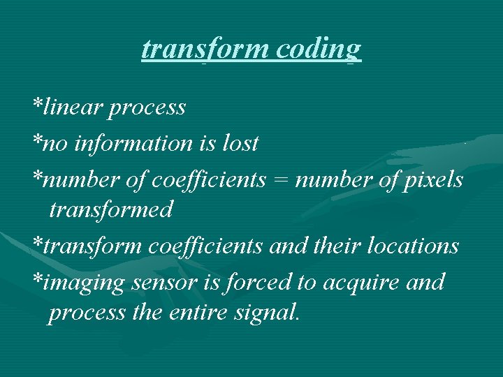 transform coding *linear process *no information is lost *number of coefficients = number of