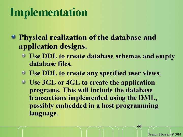 Implementation Physical realization of the database and application designs. Use DDL to create database