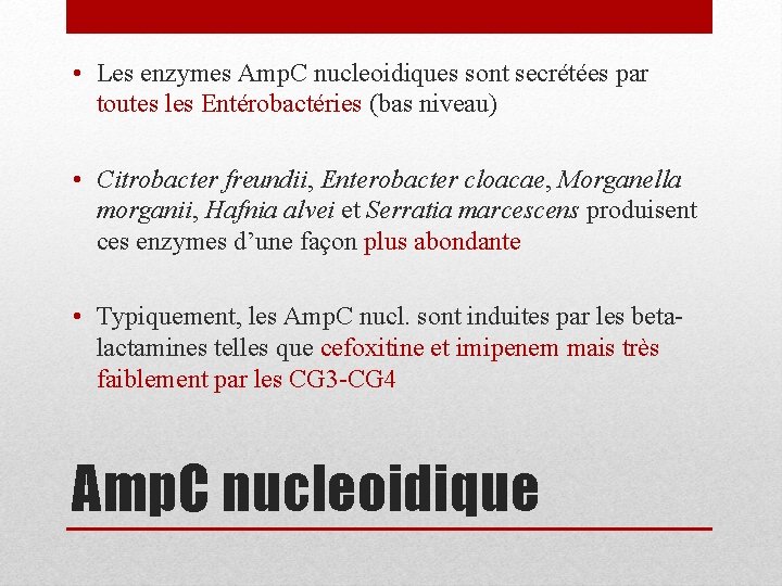  • Les enzymes Amp. C nucleoidiques sont secrétées par toutes les Entérobactéries (bas