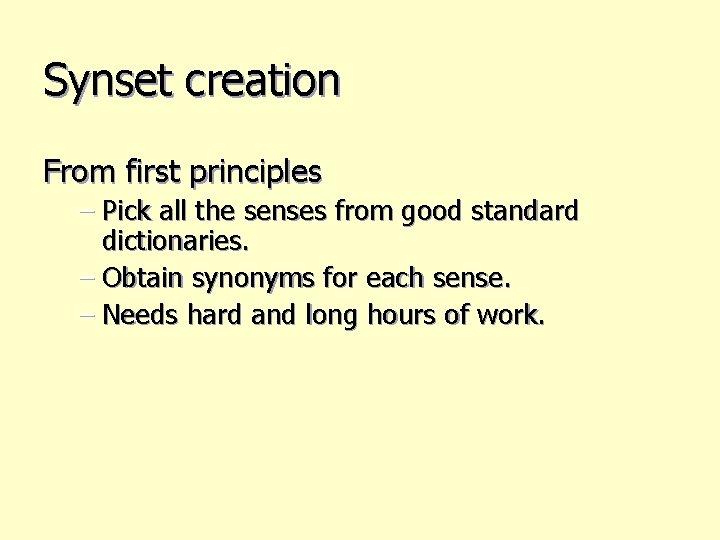 Synset creation From first principles – Pick all the senses from good standard dictionaries.