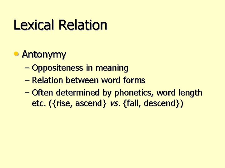 Lexical Relation • Antonymy – Oppositeness in meaning – Relation between word forms –