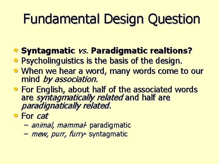 Fundamental Design Question • Syntagmatic vs. Paradigmatic realtions? • Psycholinguistics is the basis of