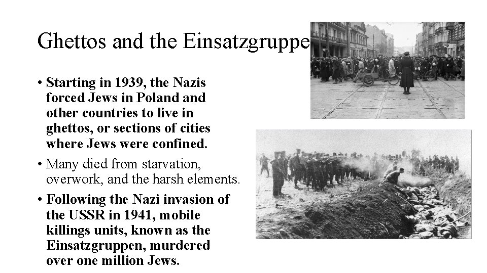 Ghettos and the Einsatzgruppen • Starting in 1939, the Nazis forced Jews in Poland