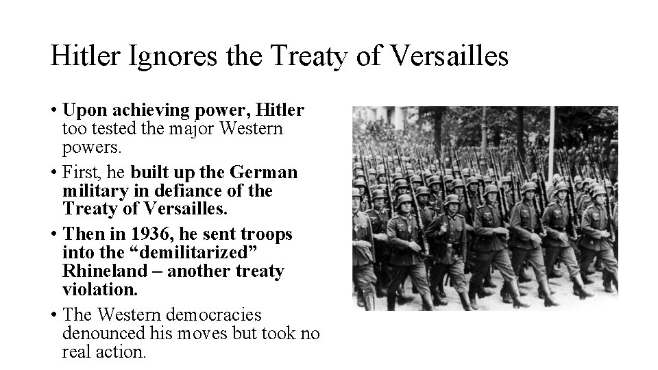 Hitler Ignores the Treaty of Versailles • Upon achieving power, Hitler too tested the