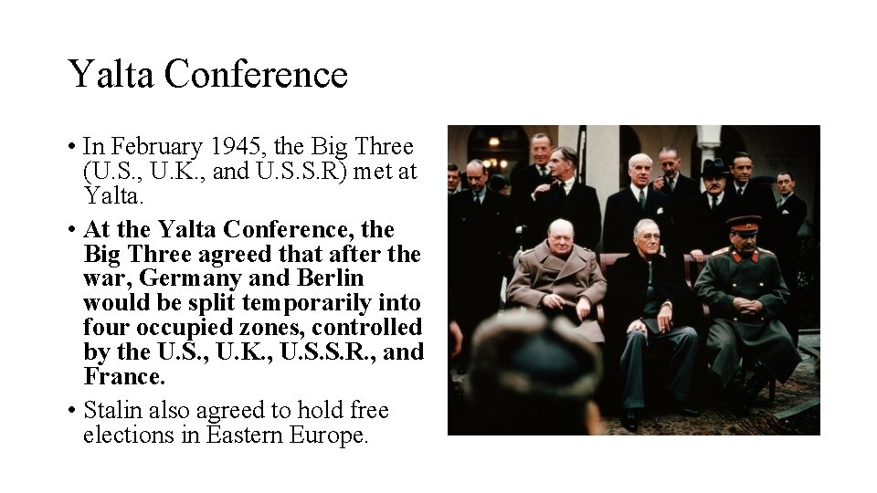 Yalta Conference • In February 1945, the Big Three (U. S. , U. K.