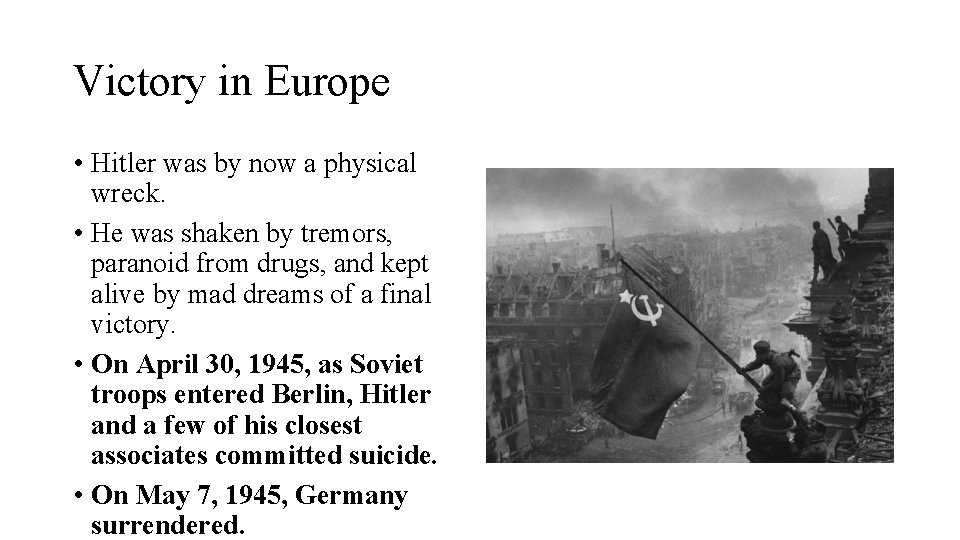 Victory in Europe • Hitler was by now a physical wreck. • He was