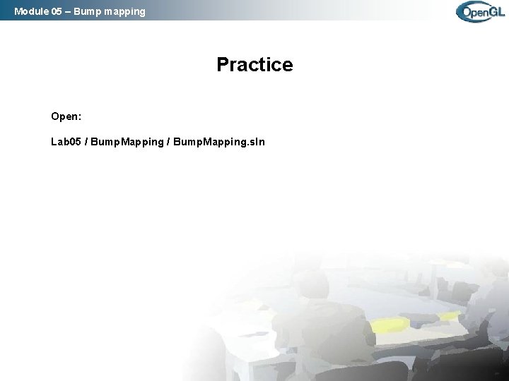 Module 05 – Bump mapping Practice Open: Lab 05 / Bump. Mapping. sln 