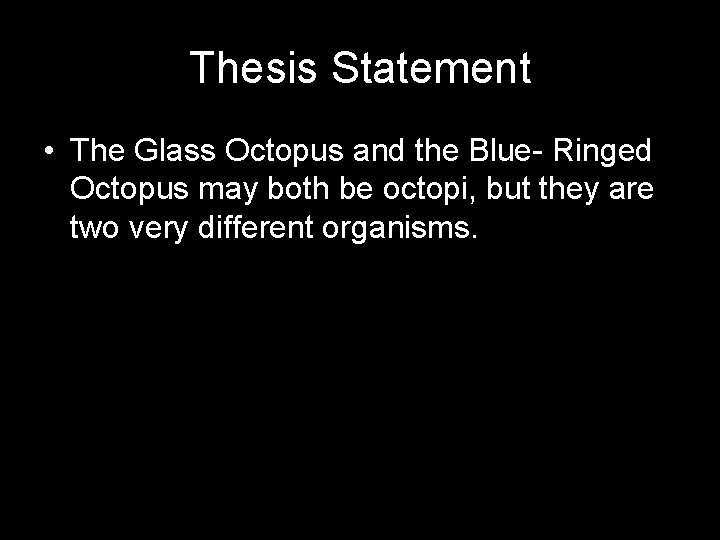 Thesis Statement • The Glass Octopus and the Blue- Ringed Octopus may both be