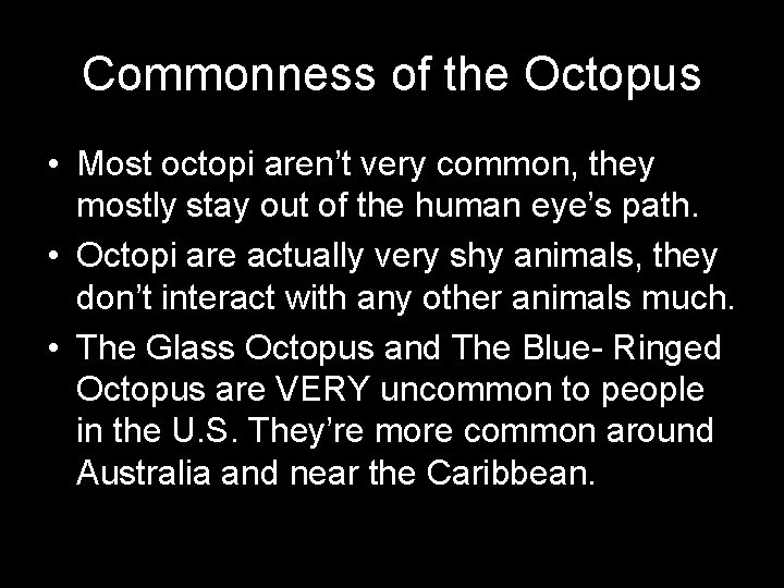 Commonness of the Octopus • Most octopi aren’t very common, they mostly stay out