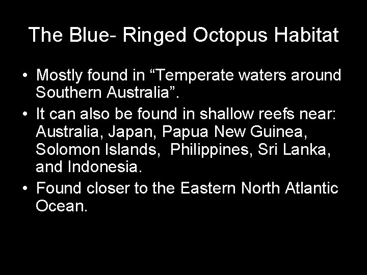 The Blue- Ringed Octopus Habitat • Mostly found in “Temperate waters around Southern Australia”.