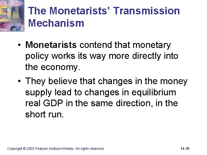The Monetarists’ Transmission Mechanism • Monetarists contend that monetary policy works its way more
