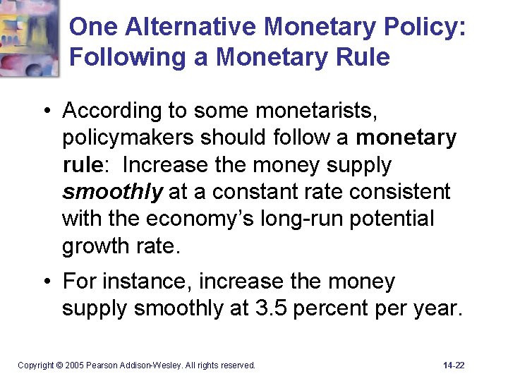 One Alternative Monetary Policy: Following a Monetary Rule • According to some monetarists, policymakers