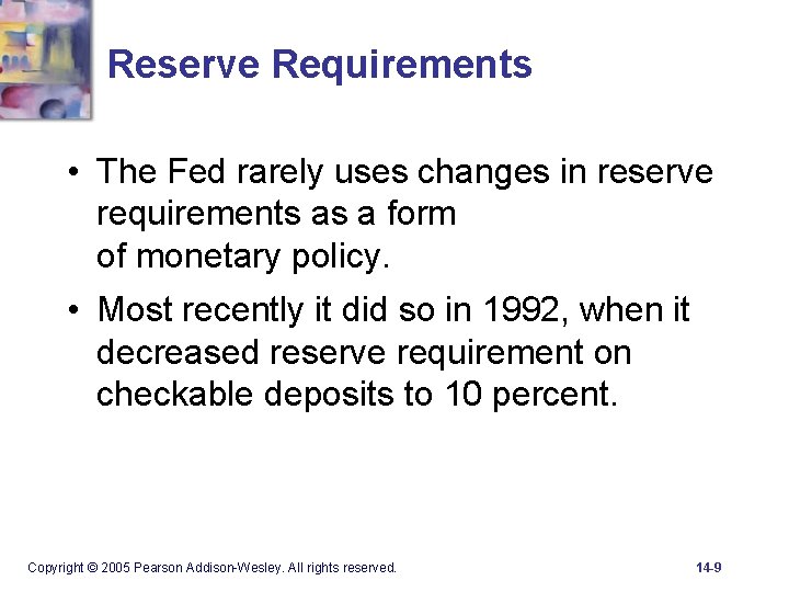 Reserve Requirements • The Fed rarely uses changes in reserve requirements as a form