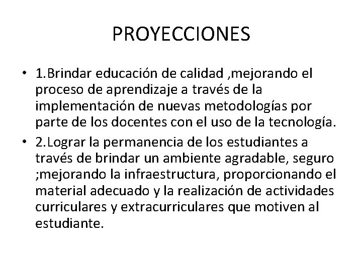 PROYECCIONES • 1. Brindar educación de calidad , mejorando el proceso de aprendizaje a