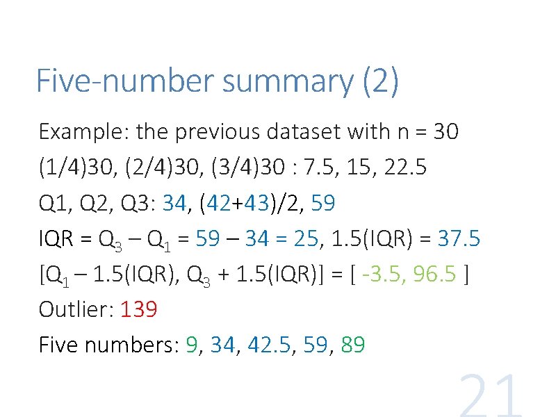 Five-number summary (2) Example: the previous dataset with n = 30 (1/4)30, (2/4)30, (3/4)30 Five-number summary (2) Example: the previous dataset with n = 30 (1/4)30, (2/4)30, (3/4)30