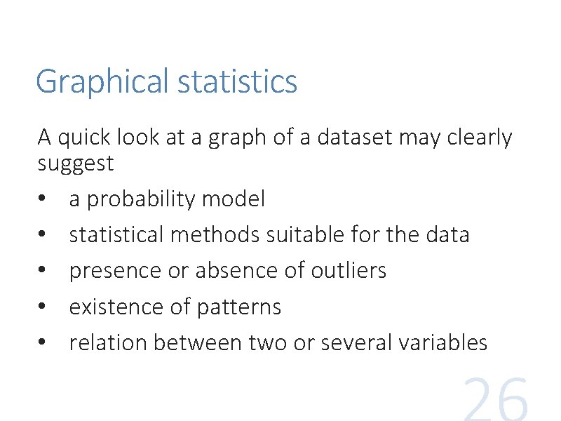 Graphical statistics A quick look at a graph of a dataset may clearly suggest Graphical statistics A quick look at a graph of a dataset may clearly suggest