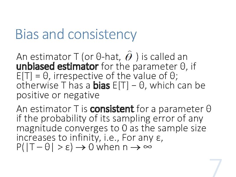 Bias and consistency An estimator T (or θ-hat, ) is called an unbiased estimator Bias and consistency An estimator T (or θ-hat, ) is called an unbiased estimator
