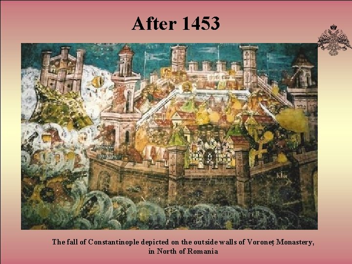 After 1453 The fall of Constantinople depicted on the outside walls of Voroneţ Monastery,