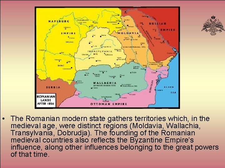  • The Romanian modern state gathers territories which, in the medieval age, were