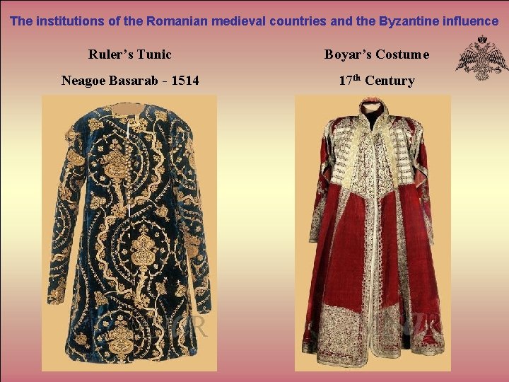 The institutions of the Romanian medieval countries and the Byzantine influence Ruler’s Tunic Boyar’s