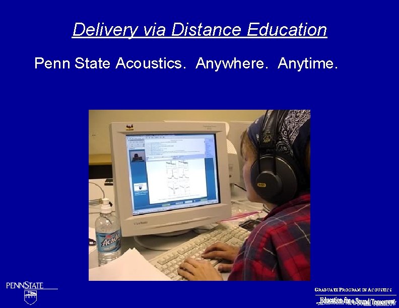 Delivery via Distance Education Penn State Acoustics. Anywhere. Anytime. GRADUATE PROGRAM IN ACOUSTICS 