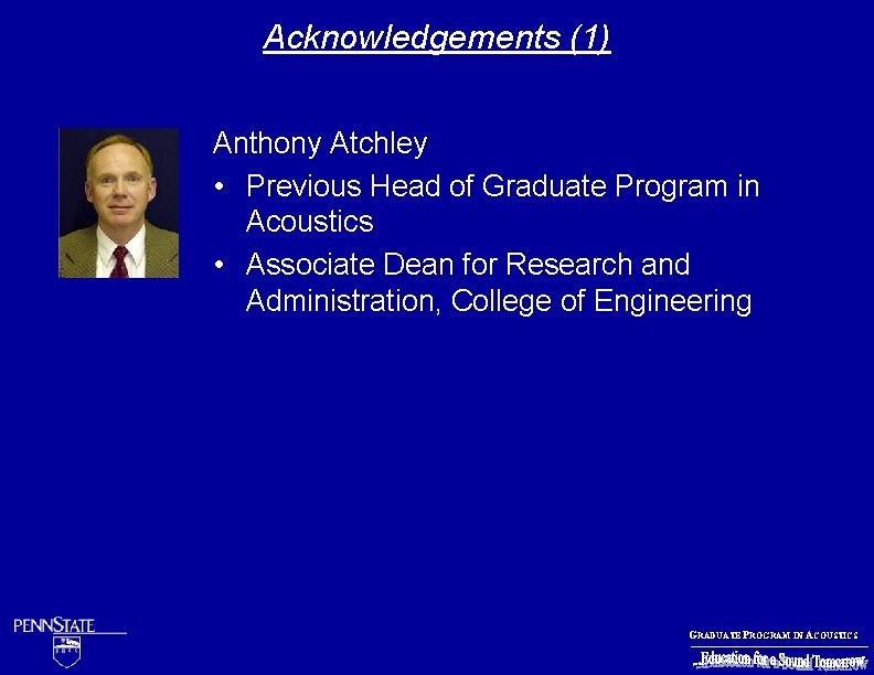 Acknowledgements (1) Anthony Atchley • Previous Head of Graduate Program in Acoustics • Associate