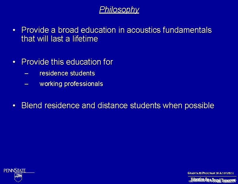 Philosophy • Provide a broad education in acoustics fundamentals that will last a lifetime