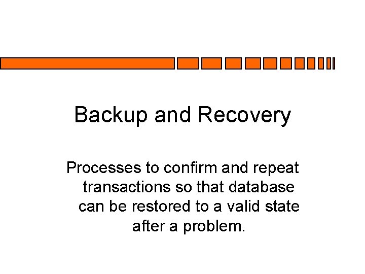 Backup and Recovery Processes to confirm and repeat transactions so that database can be Backup and Recovery Processes to confirm and repeat transactions so that database can be
