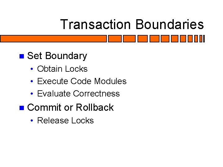 Transaction Boundaries n Set Boundary • Obtain Locks • Execute Code Modules • Evaluate Transaction Boundaries n Set Boundary • Obtain Locks • Execute Code Modules • Evaluate