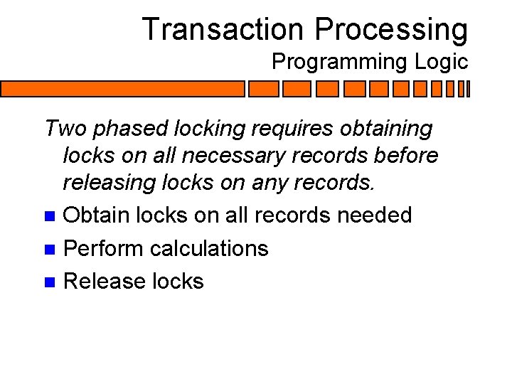 Transaction Processing Programming Logic Two phased locking requires obtaining locks on all necessary records Transaction Processing Programming Logic Two phased locking requires obtaining locks on all necessary records