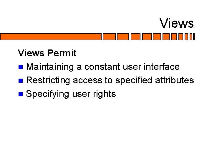 Views Permit n Maintaining a constant user interface n Restricting access to specified attributes Views Permit n Maintaining a constant user interface n Restricting access to specified attributes