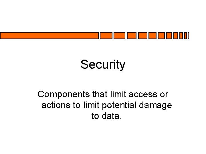 Security Components that limit access or actions to limit potential damage to data. Security Components that limit access or actions to limit potential damage to data.
