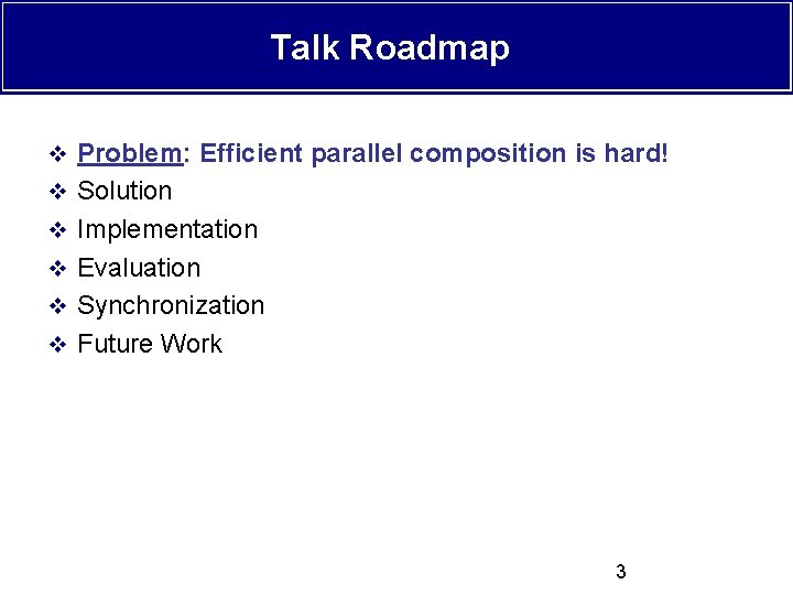 Talk Roadmap v Problem: Efficient parallel composition is hard! v Solution v Implementation v