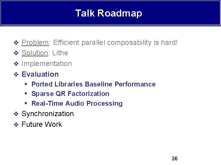 Talk Roadmap v Problem: Efficient parallel composability is hard! v Solution: Lithe v Implementation