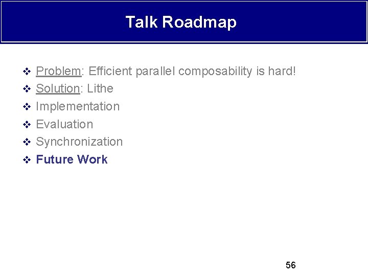 Talk Roadmap v Problem: Efficient parallel composability is hard! v Solution: Lithe v Implementation