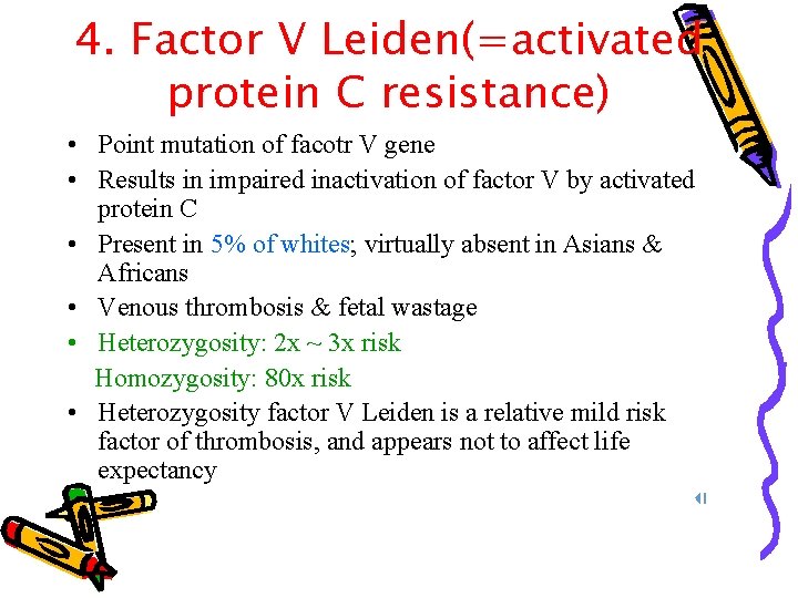 4. Factor V Leiden(=activated protein C resistance) • Point mutation of facotr V gene