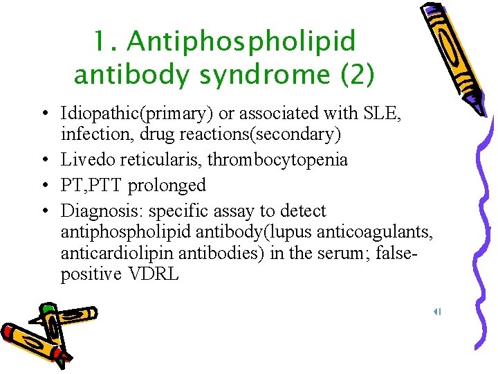 1. Antiphospholipid antibody syndrome (2) • Idiopathic(primary) or associated with SLE, infection, drug reactions(secondary)