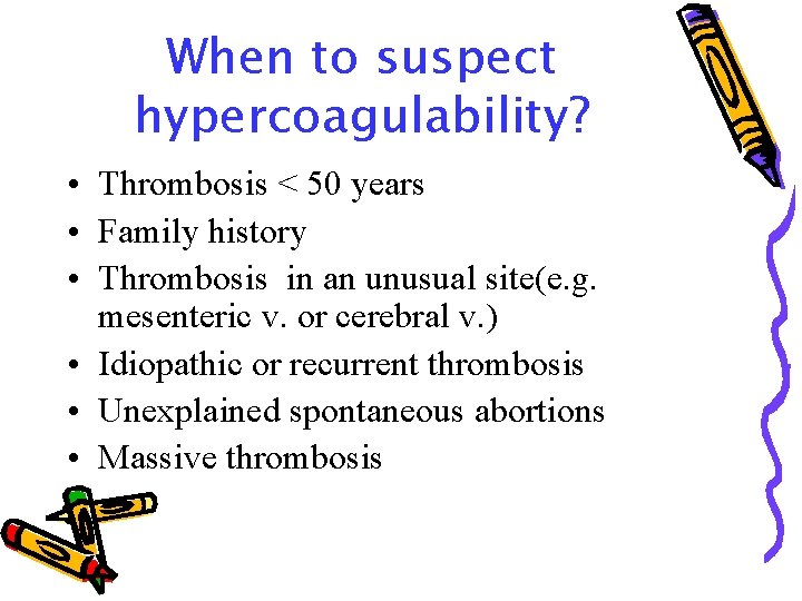 When to suspect hypercoagulability? • Thrombosis < 50 years • Family history • Thrombosis