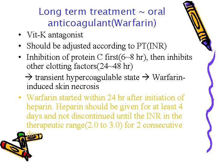 Long term treatment ~ oral anticoagulant(Warfarin) • Vit-K antagonist • Should be adjusted according