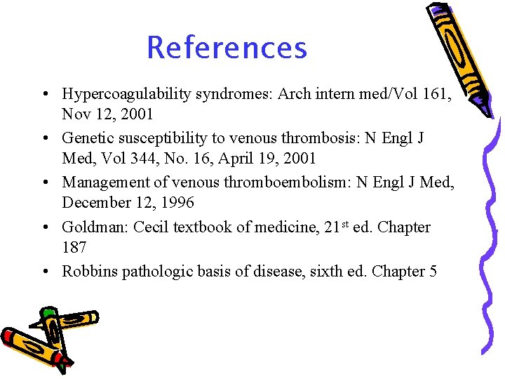 References • Hypercoagulability syndromes: Arch intern med/Vol 161, Nov 12, 2001 • Genetic susceptibility
