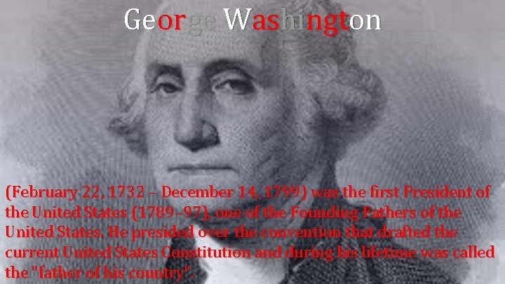 George Washington (February 22, 1732 – December 14, 1799) was the first President of