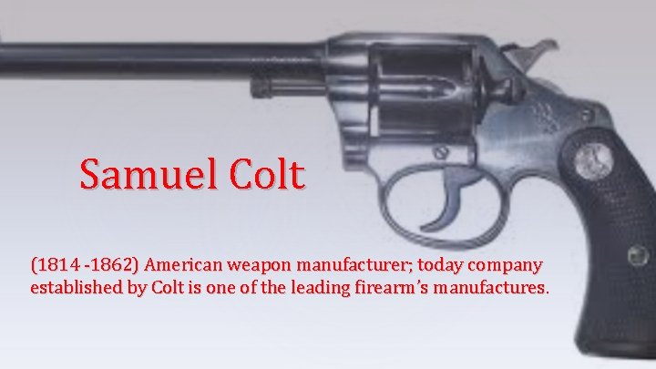 Samuel Colt (1814 -1862) American weapon manufacturer; today company established by Colt is one