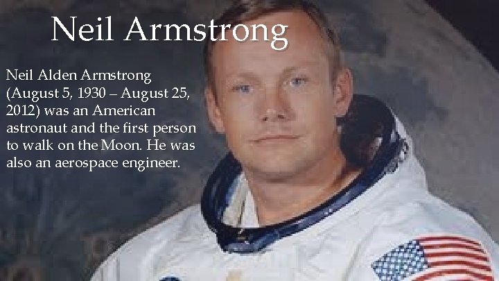 Neil Armstrong Neil Alden Armstrong (August 5, 1930 – August 25, 2012) was an