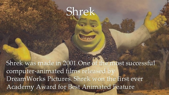 Shrek was made in 2001. One of the most successful computer-animated films released by