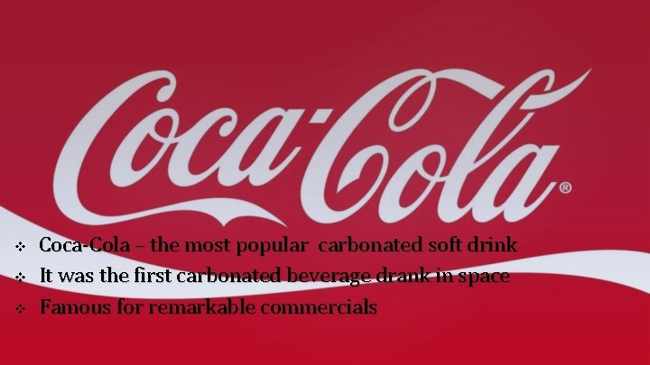 v v v Coca-Cola – the most popular carbonated soft drink It was the