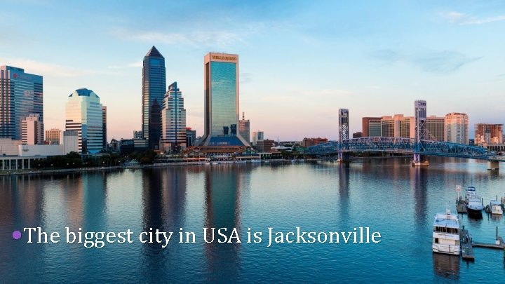  • The biggest city in USA is Jacksonville 