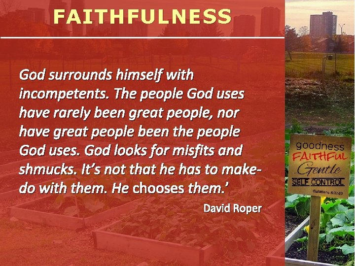 FAITHFULNESS God surrounds himself with incompetents. The people God uses have rarely been great